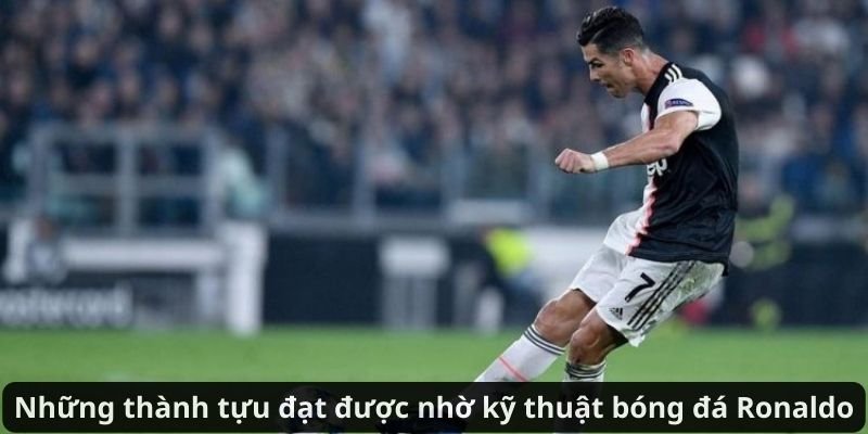 Những thành tựu đạt được nhờ kỹ thuật bóng đá Ronaldo