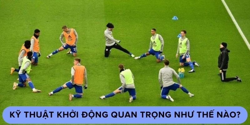 Kỹ thuật khởi động quan trọng như thế nào?
